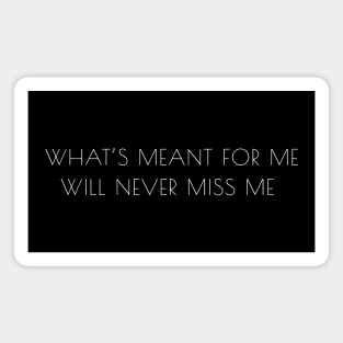 "What's meant for me will never miss me" quote Magnet